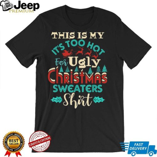 This Is My It’s Too Hot For Ugly Christmas Sweaters Xmas T Shirt