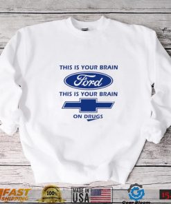 This is your brain Ford this is your brain Chevrolet on drugs logo shirt