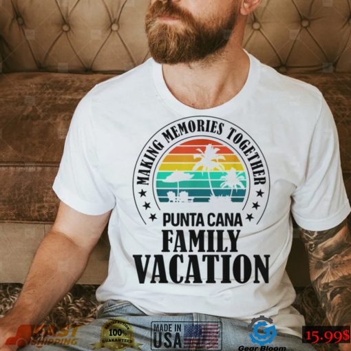 Punta Cana Family Vacation 2022 Making Memories Together T Shirt