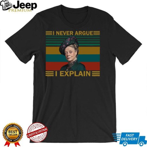 Violet Crawley Downton Abbey I never argue I explain shirt