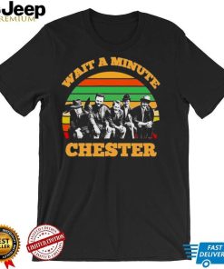 Wait A Minute Chester Vintage Art Shirt