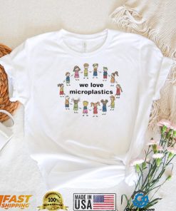 We Love Microplastics T Shirt