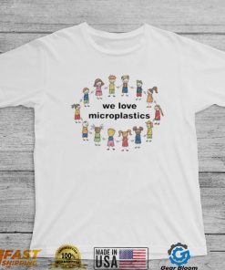 We Love Microplastics T Shirt