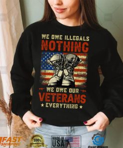 We Owe Illegals Nothing We Owe Our Veterans Everything T Shirt