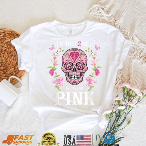 We Wear Pink For Breast Cancer Awareness Sugar Skull Gifts T Shirt