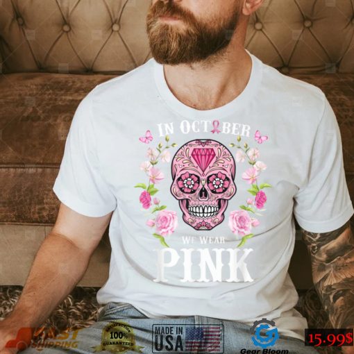 We Wear Pink For Breast Cancer Awareness Sugar Skull Gifts T Shirt