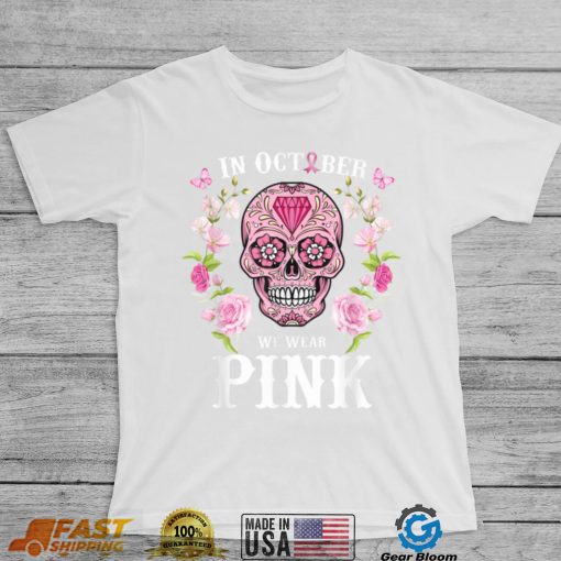 We Wear Pink For Breast Cancer Awareness Sugar Skull Gifts T Shirt