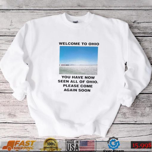 Welcome to Ohio you have now seen all of Ohio please come again soon photo shirt