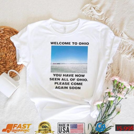 Welcome to Ohio you have now seen all of Ohio please come again soon photo shirt