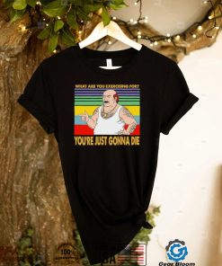 What Are You Exercising For You’re Just Gonna Die Vintage Shirt