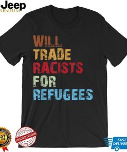 Will Trade Racists For Refugees Apparel T Shirt