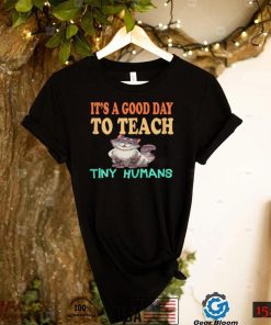 Womens Kindergarten Teacher It's A Good Day To Teach Tiny Humans T Shirt