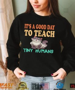 Womens Kindergarten Teacher It's A Good Day To Teach Tiny Humans T Shirt