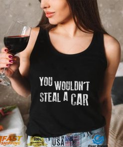 You Wouldn't Steal A Car Funny T Shirt