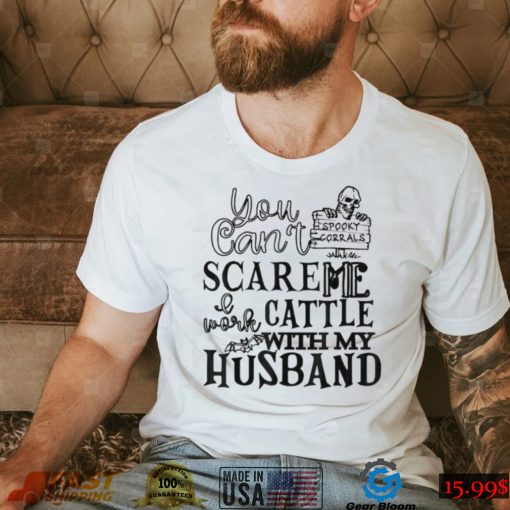 You can’t scare me I work cattle with my husband shirt