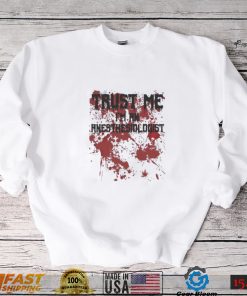 Bloody trust me I’m an anesthesiologist scary halloween shirt