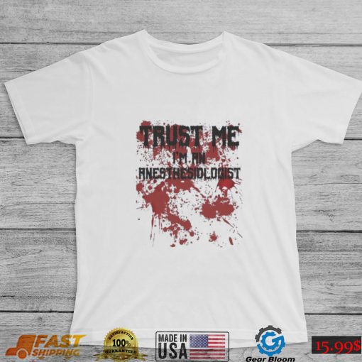 Bloody trust me I’m an anesthesiologist scary halloween shirt