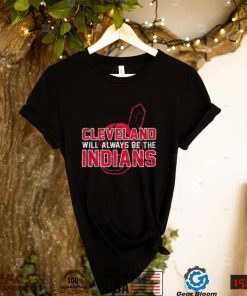 cleveland will always be the indians shirt t shirt