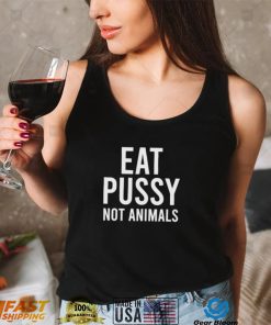 eat pussy not animals shirt shirt