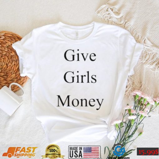 give girls money shirt Shirt