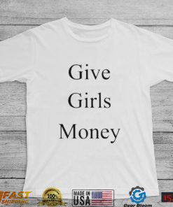 give girls money shirt Shirt