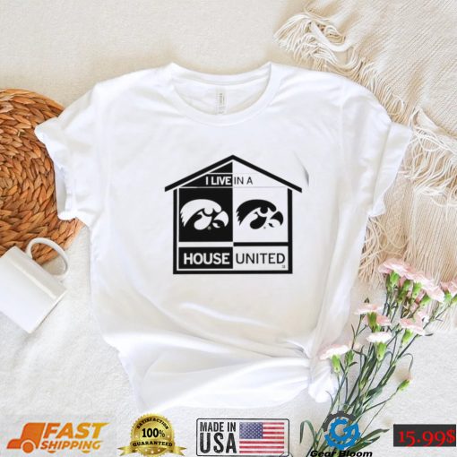 Iowa Hawkeyes I live in a House United shirt