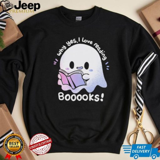 Why yes I love reading booooks shirt