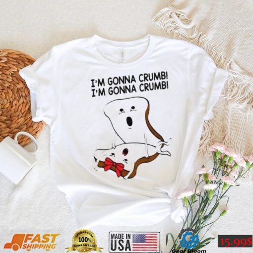 im gonna crumb shirt shirt