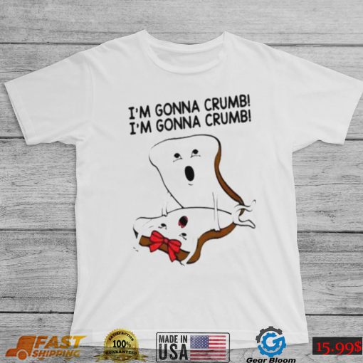 im gonna crumb shirt shirt