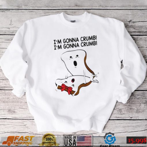 im gonna crumb shirt shirt