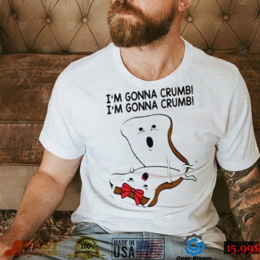 im gonna crumb shirt shirt