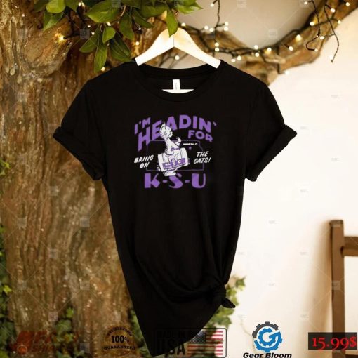 im headin for bring on the cats ksu shirt Shirt