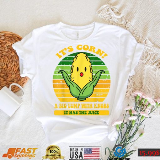 it’s corn,funny trendy design It’s Corn It Has The Juice tee T Shirt