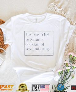 just say yes to satans cocktail of sex and drugs shirt Shirt