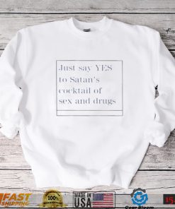 just say yes to satans cocktail of sex and drugs shirt Shirt