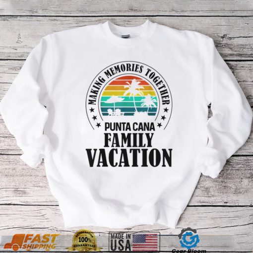 Punta Cana Family Vacation 2022 Making Memories Together T Shirt