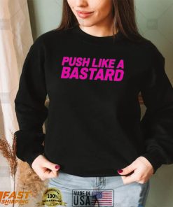 push like a bastard new shirt Shirt