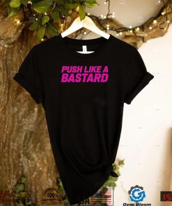 push like a bastard new shirt Shirt