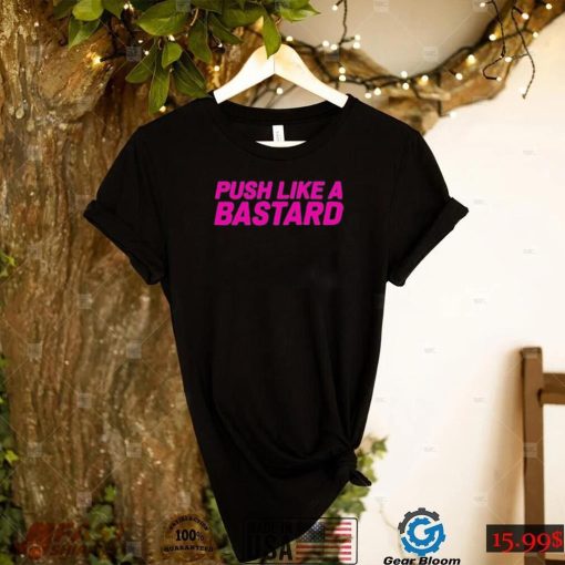 push like a bastard new shirt Shirt