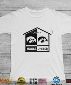 Iowa Hawkeyes I live in a House United shirt