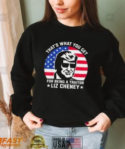 that what you get for being a traitor liz cheney pro trump shirt Shirt