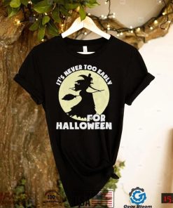 the witch its never too early for halloween shirt Shirt