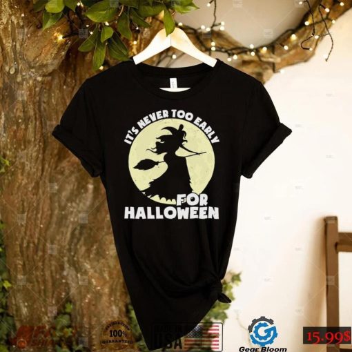 the witch its never too early for halloween shirt Shirt