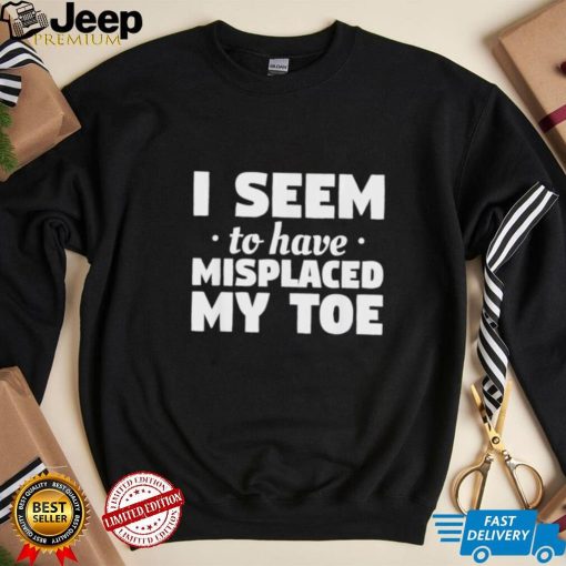 I seem to have misplaced my toe amputation amputee shirt