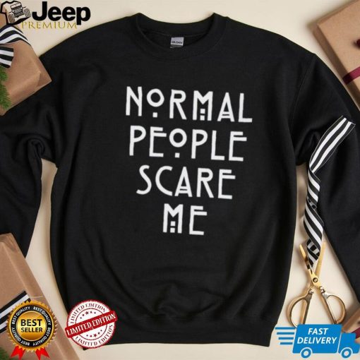 Normal people scare me shirt