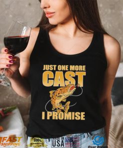 ust One More Cast I Promise Fish Fishing T Shirt