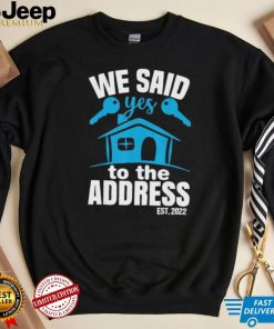 We said yes to the address 2022 new homeowner 2022 new house shirt