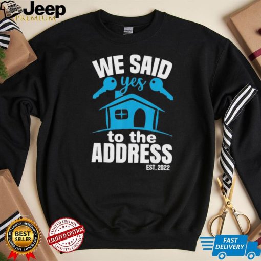 We said yes to the address 2022 new homeowner 2022 new house shirt