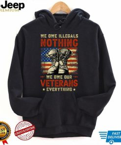 We Owe Illegals Nothing We Owe Our Veterans Everything T Shirt