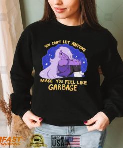 you cant let anyone make you feel like garbage amethyst steven universe shirt Shirt